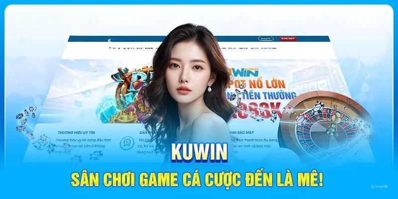 Đến ngay Kuwin để có những trải nghiệm tuyệt vời nhất