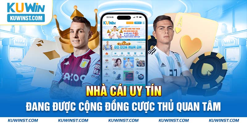 Nhà cái uy tín đang được cộng đồng cược thủ quan tâm