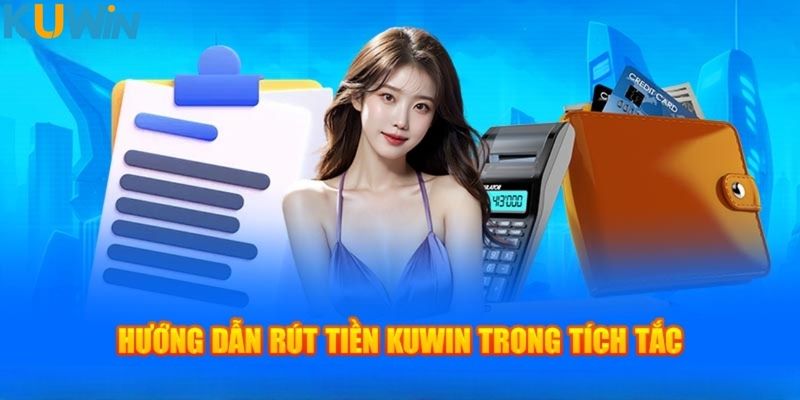 Các bước rút tiền Kuwin nhanh chóng