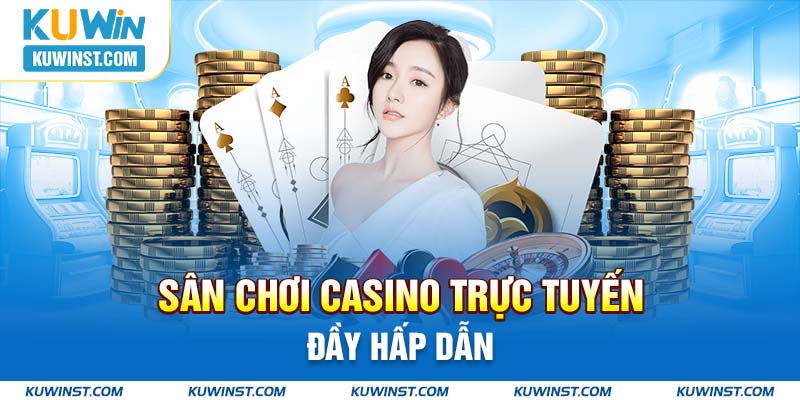 Sân chơi Casino trực tuyến đầy hấp dẫn