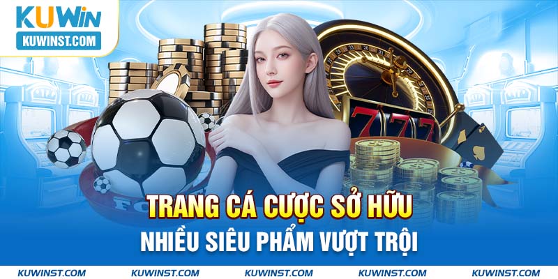 Trang cá cược sở hữu nhiều siêu phẩm vượt trội